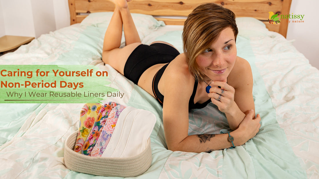 Caring for Yourself on Non-Period Days | Why I Wear Reusable Liners Daily