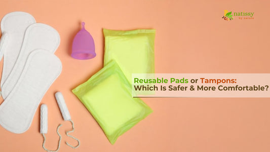 Reusable Pads or Tampons: What’s Safer & More Comfortable?